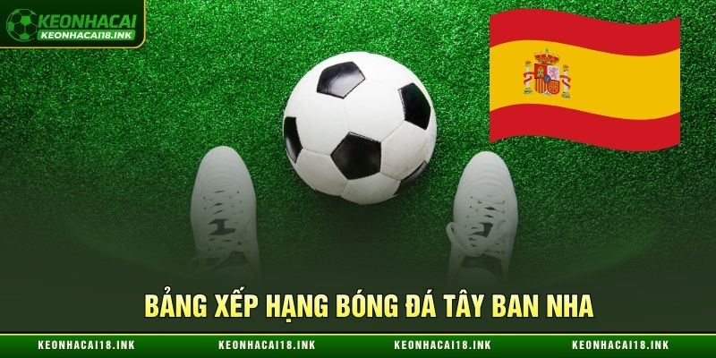 Tìm hiểu thêm về bảng xếp hạng bóng đá Tây Ban Nha