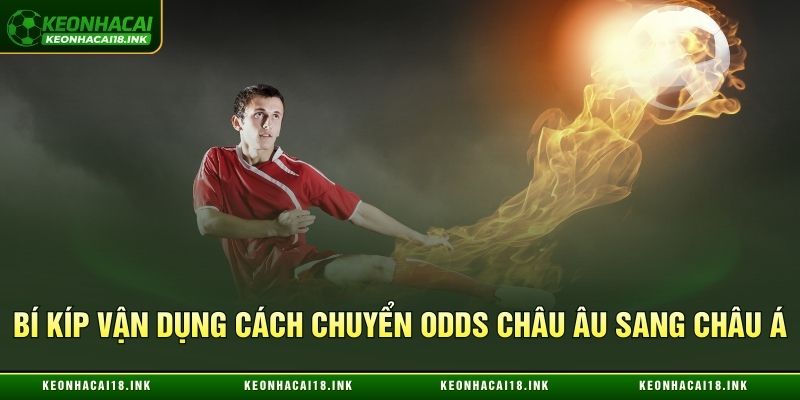 Bí kíp vận dụng cách chuyển odds châu Âu sang châu Á Bí kíp vận dụng cách chuyển odds châu Âu sang châu Á