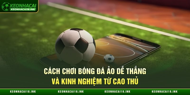 Chiến thuật chơi bóng đá ảo dễ thắng từ cao thủ Kèo nhà cái