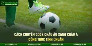 Cách Chuyển Odds châu Âu Sang châu Á