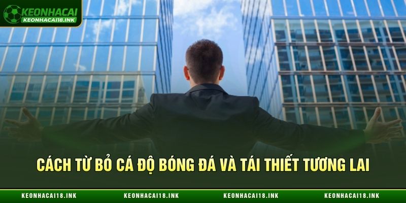 Cách từ bỏ cá độ bóng đá và tái thiết tương lai Cách từ bỏ cá độ bóng đá và tái thiết tương lai
