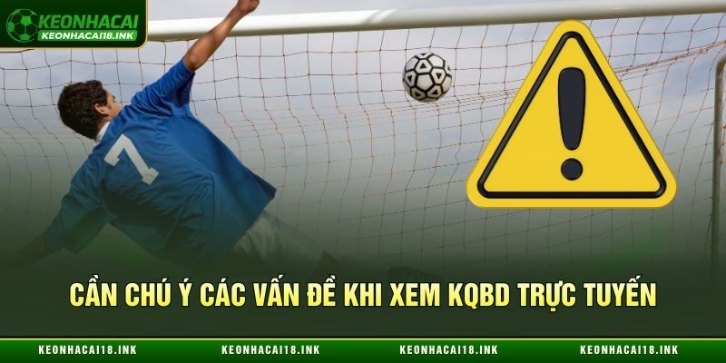 Lưu ý các vấn đề khi xem KQBD trực tuyến