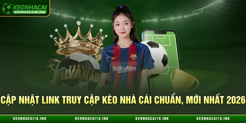 Link truy cập Kèo Nhà Cái mới nhất 2026