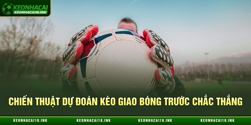 Mẹo dự đoán kèo giao bóng trước chắc thắng từ cao thủ Mẹo dự đoán kèo giao bóng trước chắc thắng từ cao thủ
