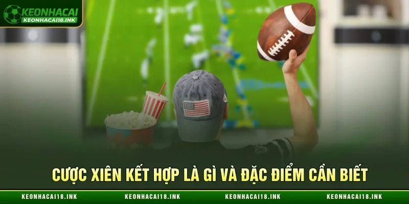 Cược xiên kết hợp là gì và đặc điểm cần biết