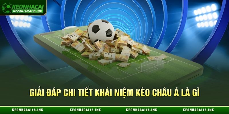 Giải đáp siêu chi tiết khái niệm kèo châu Á là gì Giải đáp siêu chi tiết khái niệm kèo châu Á là gì