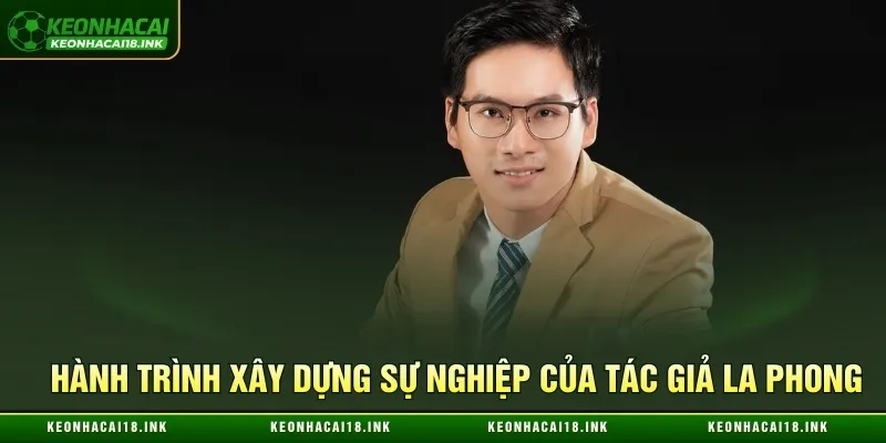 Hành trình xây dựng sự nghiệp của tác giả La Phong Hành trình xây dựng sự nghiệp của tác giả La Phong