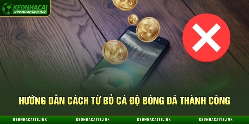 Hướng dẫn cách từ bỏ cá độ bóng đá thành công Hướng dẫn cách từ bỏ cá độ bóng đá thành công