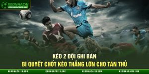 Kèo 2 Đội Ghi Bàn