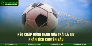 Kèo Chấp Đồng Banh Nửa Trái Là Gì