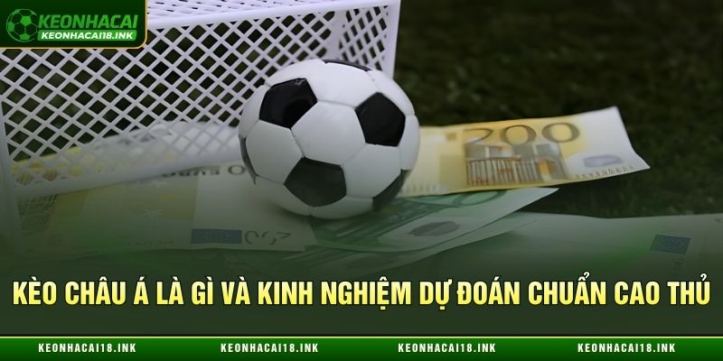 Kèo châu Á là gì và kinh nghiệm dự đoán chuẩn cao thủ Kèo châu Á là gì và kinh nghiệm dự đoán chuẩn cao thủ
