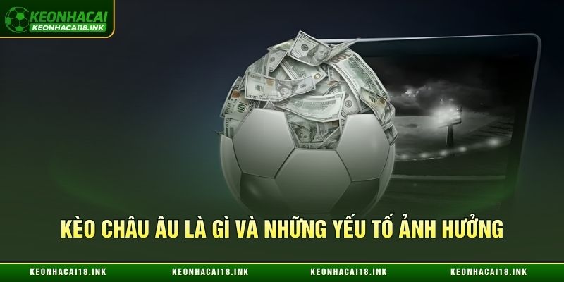 Kèo châu Âu là gì và những yếu tố ảnh hưởng lớn