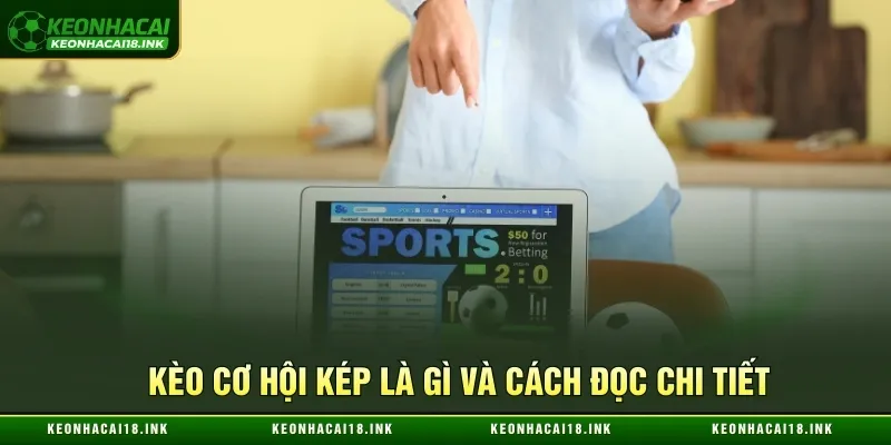 Kèo cơ hội kép là gì và cách đọc chi tiết Kèo cơ hội kép là gì và cách đọc chi tiết