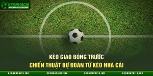 Kèo Giao Bóng Trước