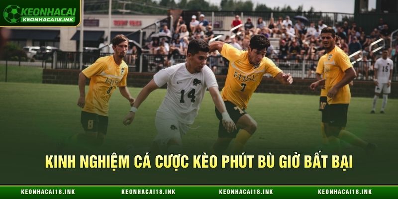Bí quyết cá cược kèo phút bù giờ bất bại