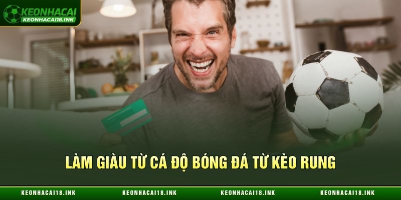 Làm giàu từ cá độ bóng đá từ kèo rung
