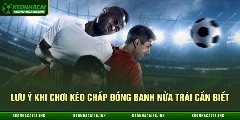 Điểm cần chú ý khi chơi kèo chấp đồng banh nửa trái cần biết Điểm cần chú ý khi chơi kèo chấp đồng banh nửa trái cần biết