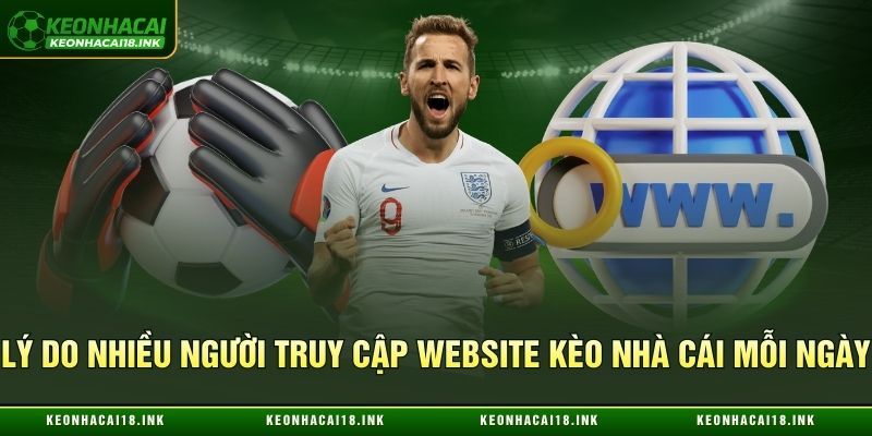 Tại sao nhiều người truy cập website kèo nhà cái mỗi ngày?