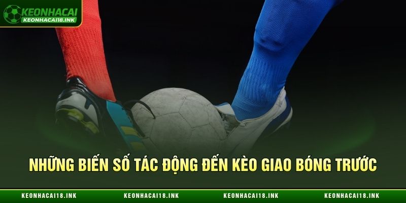 Các biến số tác động đến kèo giao bóng trước Các biến số tác động đến kèo giao bóng trước