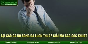 Tại Sao Cá Độ Bóng Đá Luôn Thua