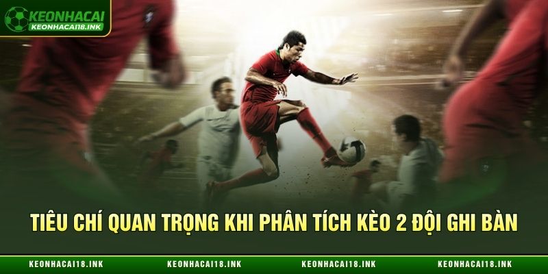 Tiêu chí quan trọng khi phân tích kèo 2 đội ghi bàn Tiêu chí quan trọng khi phân tích kèo 2 đội ghi bàn