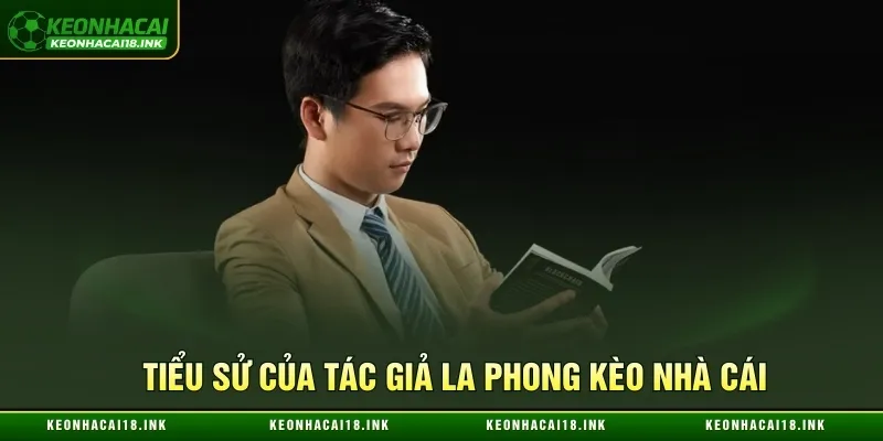 Tiểu sử của tác giả La Phong Kèo nhà cái Tiểu sử của tác giả La Phong Kèo nhà cái
