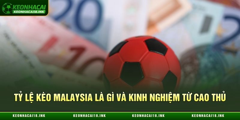 Tỷ lệ kèo malaysia là gì và kinh nghiệm từ cao thủ
