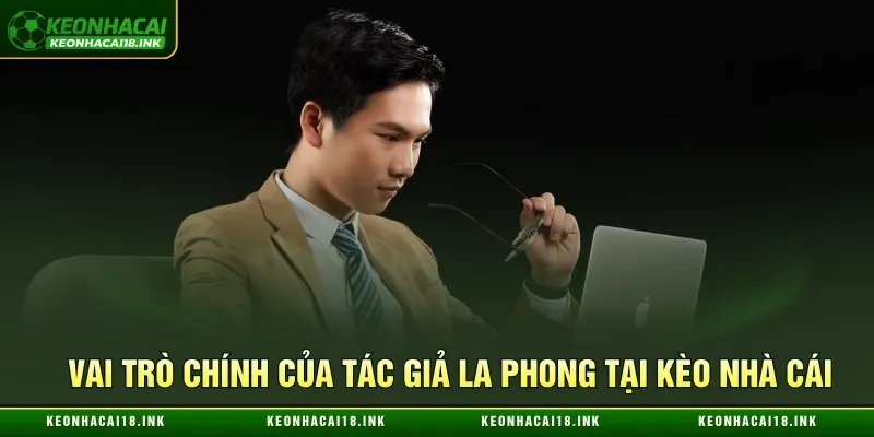 Công việc chính của tác giả La Phong tại Kèo nhà cái Công việc chính của tác giả La Phong tại Kèo nhà cái