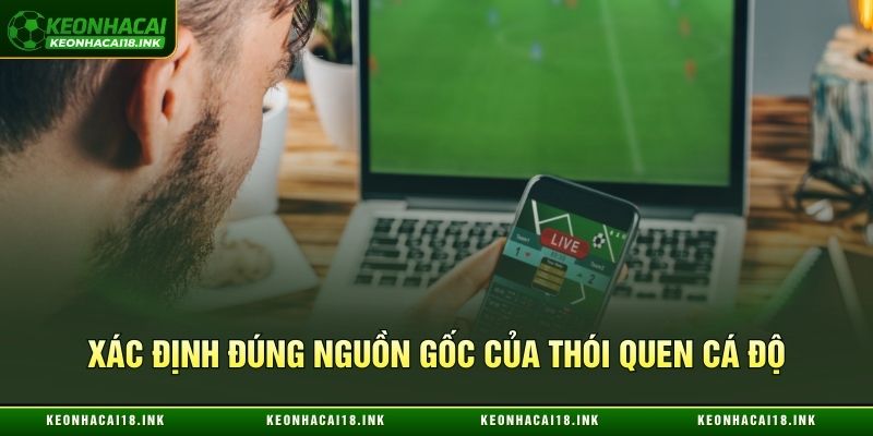 Cần xác định đúng nguồn gốc của thói quen cá độ Cần xác định đúng nguồn gốc của thói quen cá độ